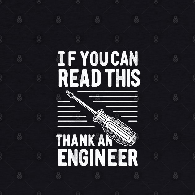 "If you can read this, thank an engineer" Funny Engineer by SimpliPrinter